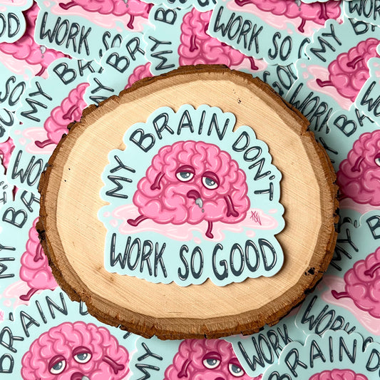 My Brain Don’t Work So Good Sticker, 3”x3”