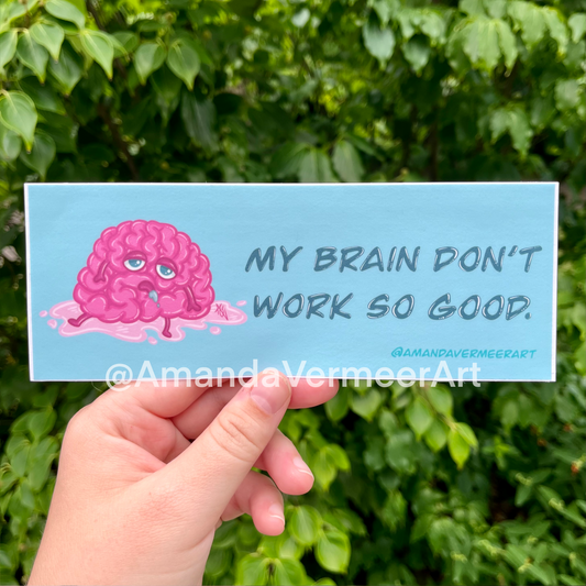 My Brain Don’t Work So Good Bumper Sticker, 3”x8"